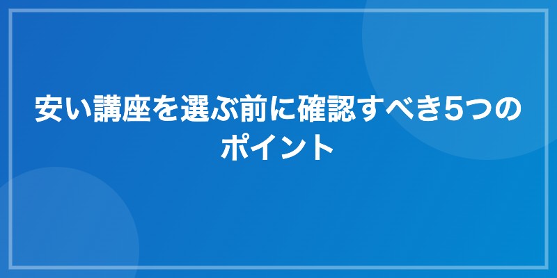 安い講座を選ぶ前に確認すべき5つのポイント