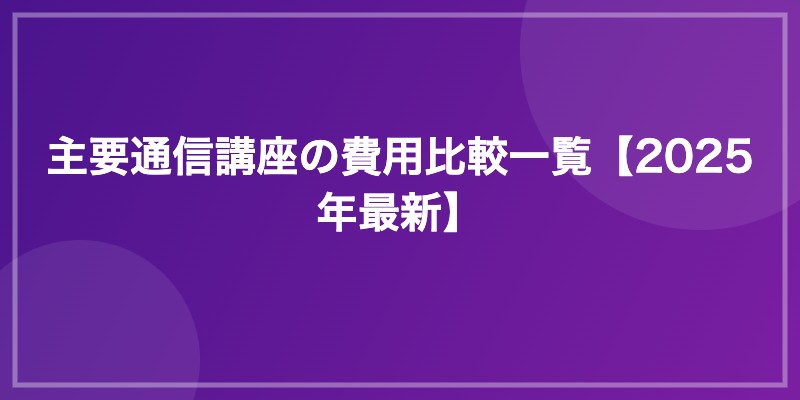 主要通信講座の費用比較一覧【2026年最新】