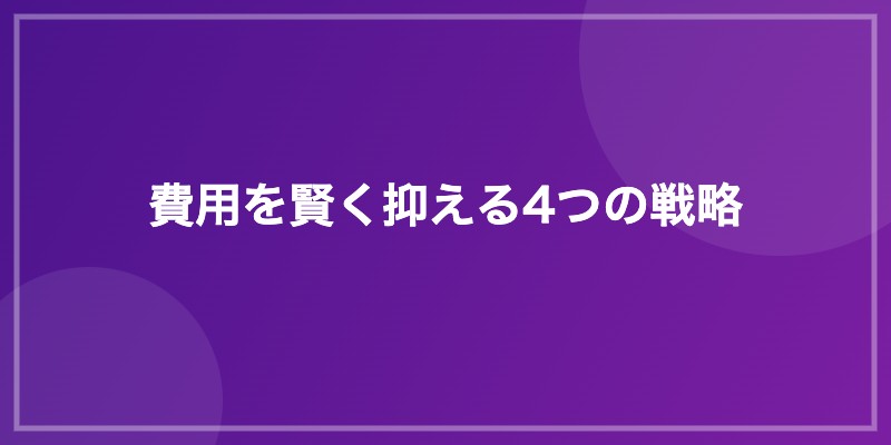 費用を賢く抑える4つの戦略