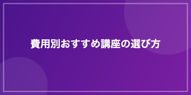 費用別おすすめ講座の選び方
