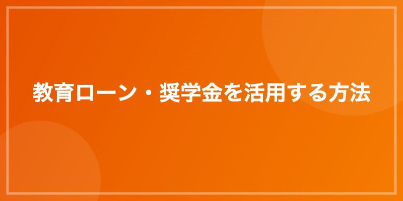教育ローン・奨学金を活用する方法