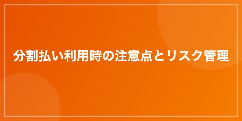 分割払い利用時の注意点とリスク管理