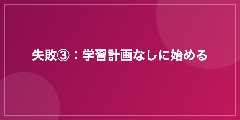 失敗③：学習計画なしに始める