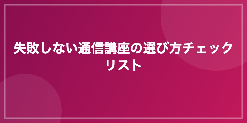失敗しない通信講座の選び方チェックリスト